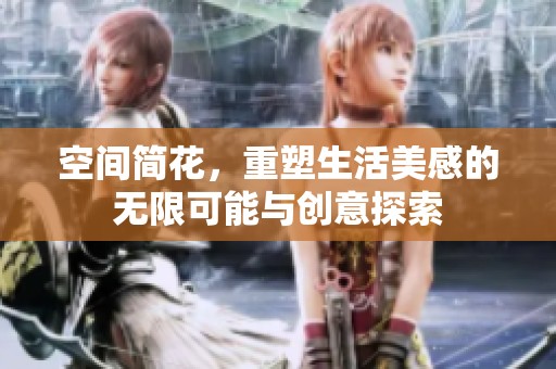 空间简花，重塑生活美感的无限可能与创意探索