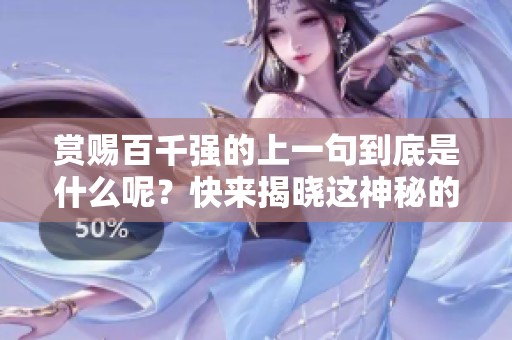 赏赐百千强的上一句到底是什么呢？快来揭晓这神秘的真相吧！
