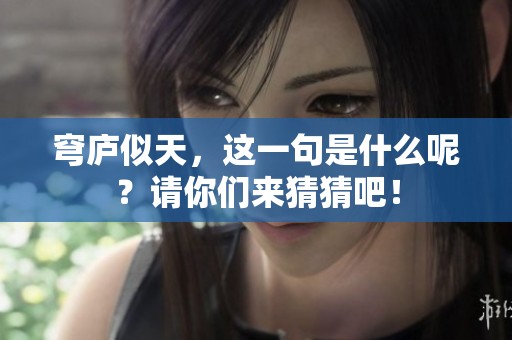 穹庐似天，这一句是什么呢？请你们来猜猜吧！
