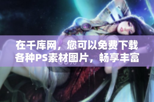 在千库网，您可以免费下载各种PS素材图片，畅享丰富的素材资源与便利。