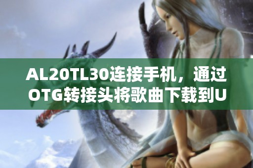 AL20TL30连接手机，通过OTG转接头将歌曲下载到U盘优盘读卡器中
