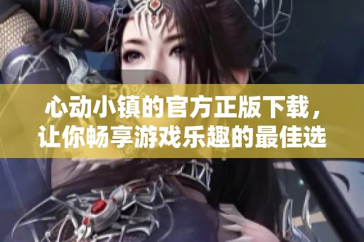 心动小镇的官方正版下载，让你畅享游戏乐趣的最佳选择