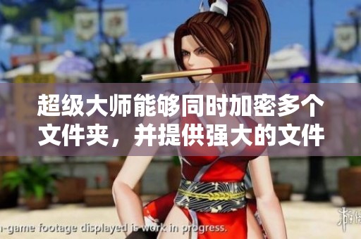 超级大师能够同时加密多个文件夹，并提供强大的文件夹加密功能