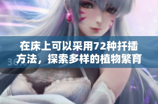 在床上可以采用72种扦插方法，探索多样的植物繁育技巧