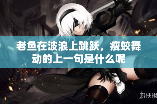 老鱼在波浪上跳跃，瘦蛟舞动的上一句是什么呢