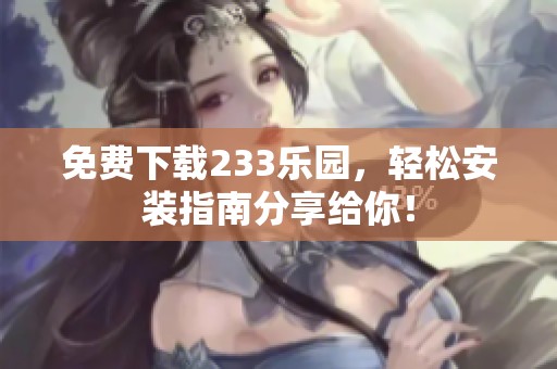 免费下载233乐园，轻松安装指南分享给你！