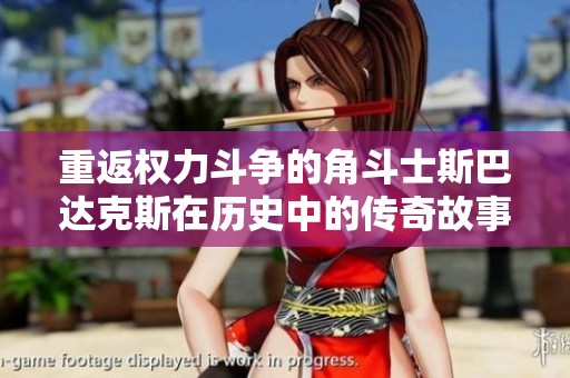 重返权力斗争的角斗士斯巴达克斯在历史中的传奇故事