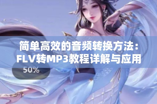 简单高效的音频转换方法：FLV转MP3教程详解与应用技巧