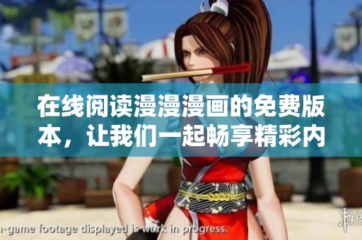 在线阅读漫漫漫画的免费版本，让我们一起畅享精彩内容！