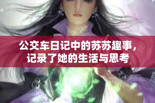 公交车日记中的苏苏趣事，记录了她的生活与思考
