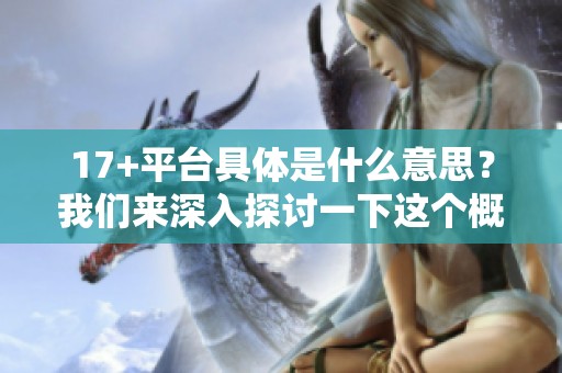 17+平台具体是什么意思？我们来深入探讨一下这个概念的含义。