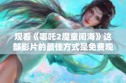 观看《哪吒2魔童闹海》这部影片的最佳方式是免费观看