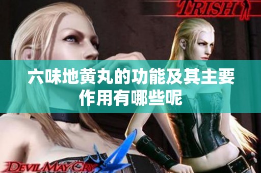 六味地黄丸的功能及其主要作用有哪些呢