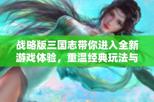 战略版三国志带你进入全新游戏体验，重温经典玩法与策略对决