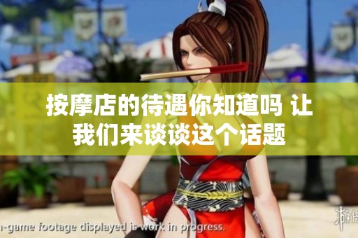 按摩店的待遇你知道吗 让我们来谈谈这个话题