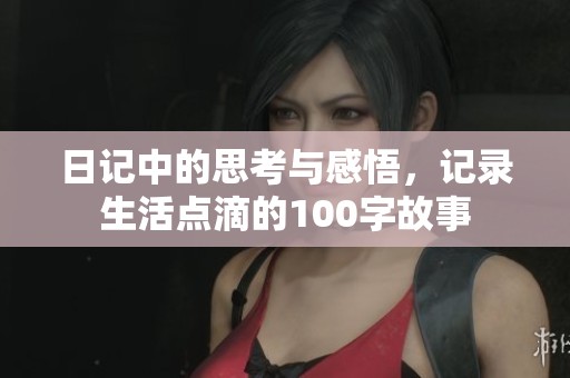日记中的思考与感悟，记录生活点滴的100字故事