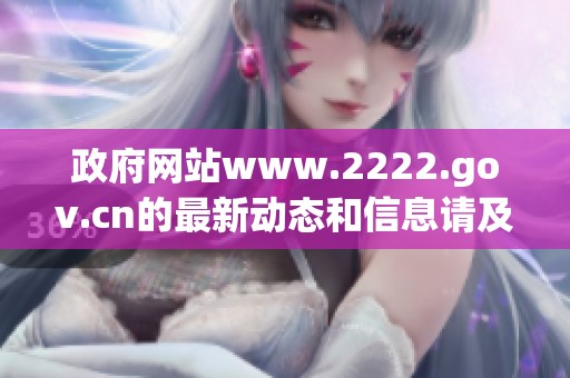 政府网站www.2222.gov.cn的最新动态和信息请及时查看与关注