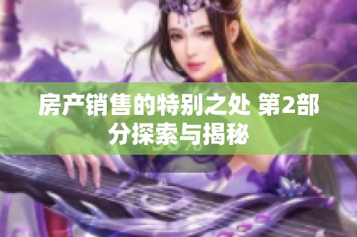 房产销售的特别之处 第2部分探索与揭秘