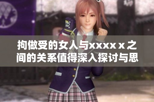拘做受的女人与xxxxⅹ之间的关系值得深入探讨与思考
