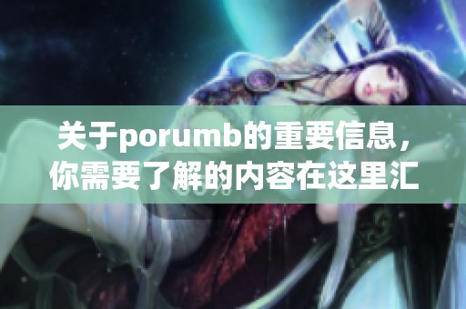 关于porumb的重要信息，你需要了解的内容在这里汇总如下。