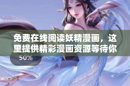 免费在线阅读妖精漫画，这里提供精彩漫画资源等待你来探索