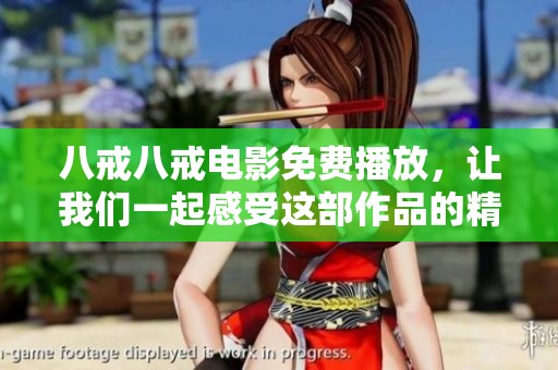 八戒八戒电影免费播放，让我们一起感受这部作品的精彩吧！