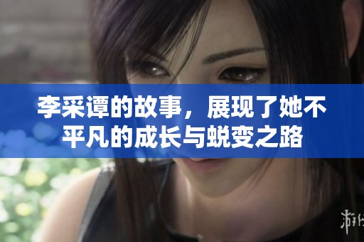 李采谭的故事，展现了她不平凡的成长与蜕变之路