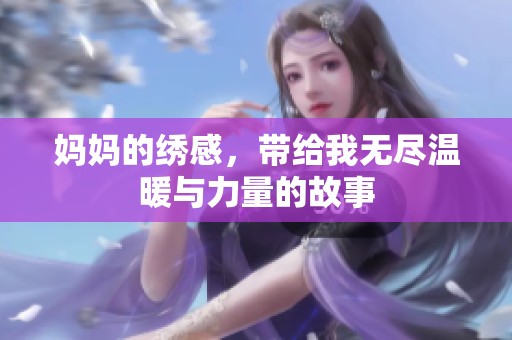 妈妈的绣感，带给我无尽温暖与力量的故事