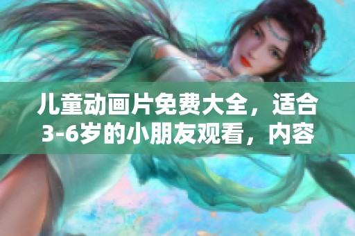 儿童动画片免费大全，适合3-6岁的小朋友观看，内容丰富多样