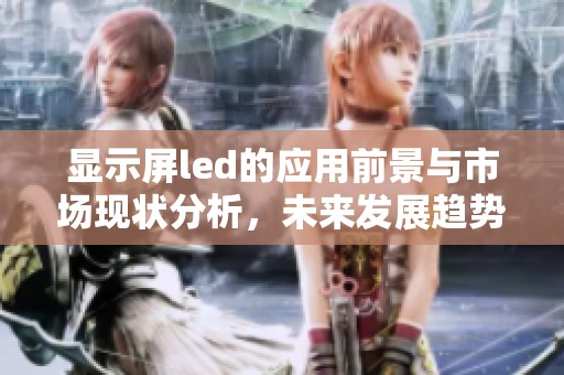 显示屏led的应用前景与市场现状分析，未来发展趋势不容小觑
