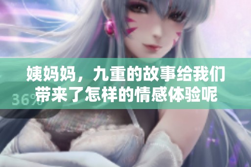 姨妈妈，九重的故事给我们带来了怎样的情感体验呢