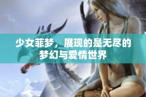 少女菲梦，展现的是无尽的梦幻与爱情世界