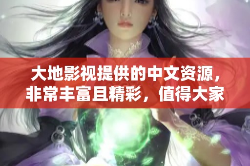 大地影视提供的中文资源，非常丰富且精彩，值得大家关注与欣赏。