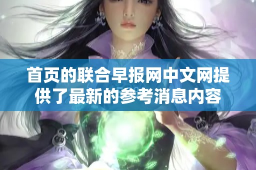 首页的联合早报网中文网提供了最新的参考消息内容