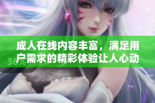 **在线内容丰富，满足用户需求的精彩体验让人心动