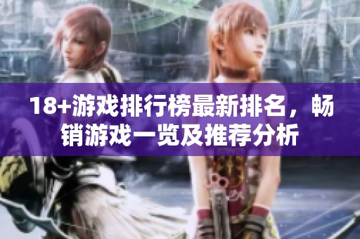 18+游戏排行榜最新排名，畅销游戏一览及推荐分析