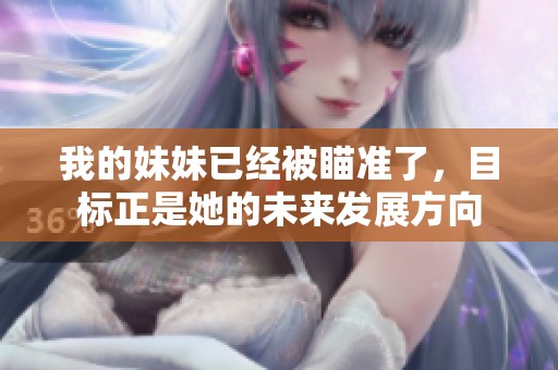 我的妹妹已经被瞄准了，目标正是她的未来发展方向