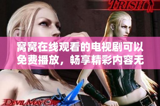 窝窝在线观看的电视剧可以免费播放，畅享精彩内容无需付费。