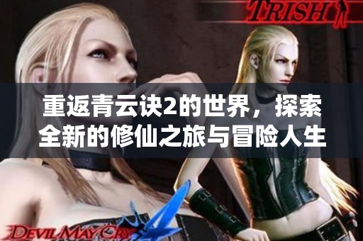 重返青云诀2的世界，探索全新的修仙之旅与冒险人生
