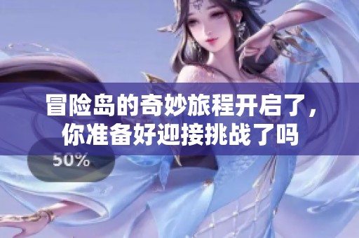 冒险岛的奇妙旅程开启了，你准备好迎接挑战了吗