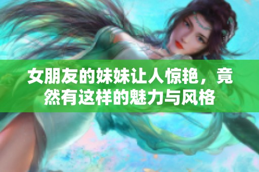 女朋友的妹妹让人惊艳，竟然有这样的魅力与风格