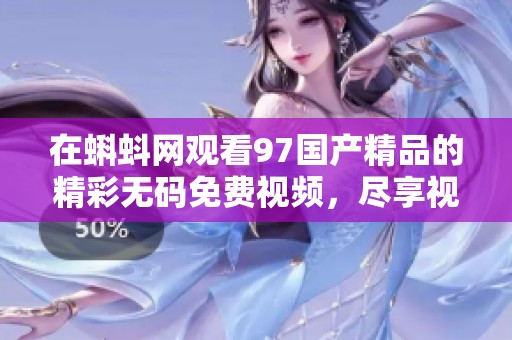 在蝌蚪网观看97****的精彩**免费视频，尽享视觉盛宴与无限乐趣