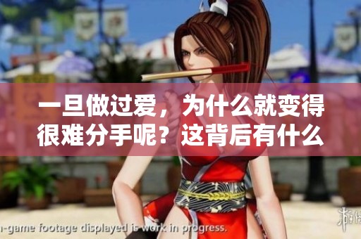 一旦做过爱，为什么就变得很难分手呢？这背后有什么原因？