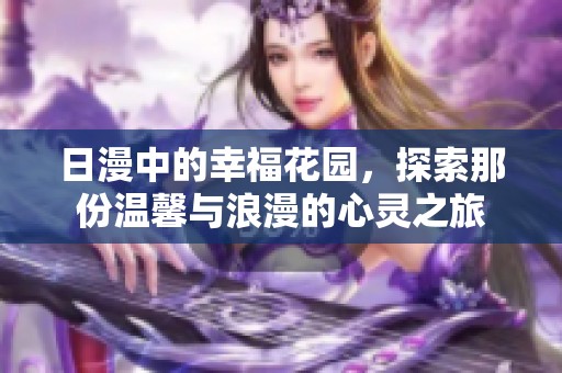 日漫中的幸福花园，探索那份温馨与浪漫的心灵之旅