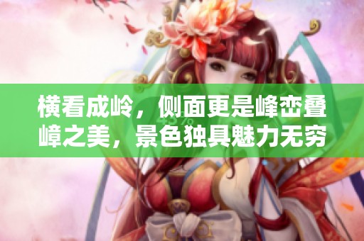 横看成岭，侧面更是峰峦叠嶂之美，景色独具魅力无穷