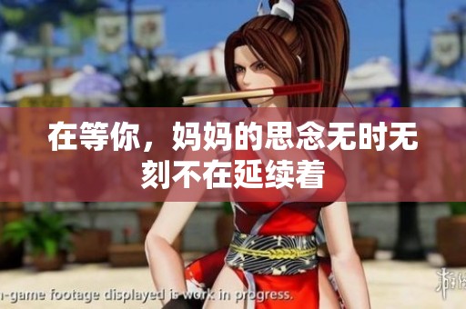 在等你，妈妈的思念无时无刻不在延续着