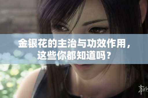 金银花的主治与功效作用，这些你都知道吗？