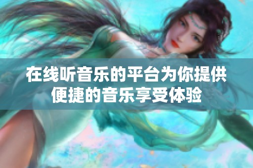 在线听音乐的平台为你提供便捷的音乐享受体验