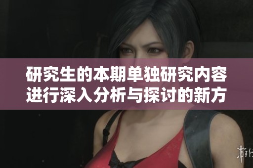 研究生的本期单独研究内容进行深入分析与探讨的新方向