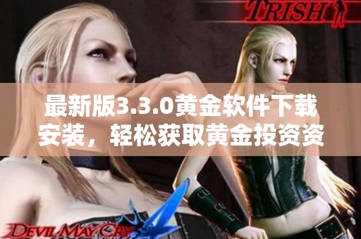 最新版3.3.0黄金软件下载安装，轻松获取黄金投资资讯与工具
